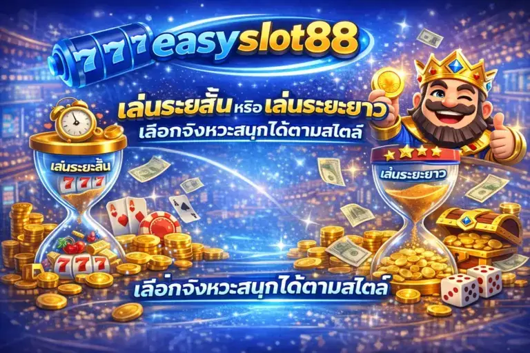 easyslot88 เล่นระยะสั้นหรือเล่นระยะยาว เลือกจังหวะสนุกได้ตามสไตล์