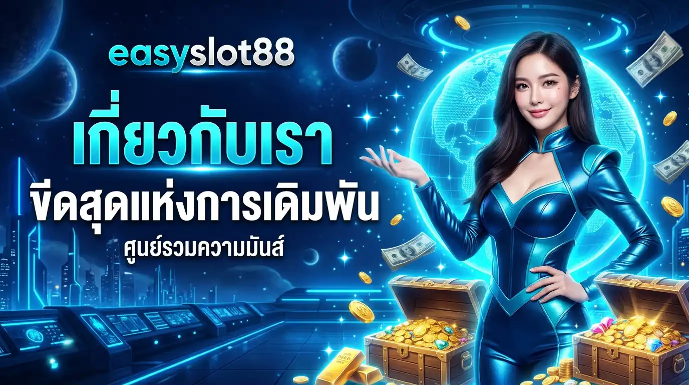 เกี่ยวกับเรา ขีดสุดแห่งการเดิมพัน easyslot88 ศูนย์รวมความมันส์